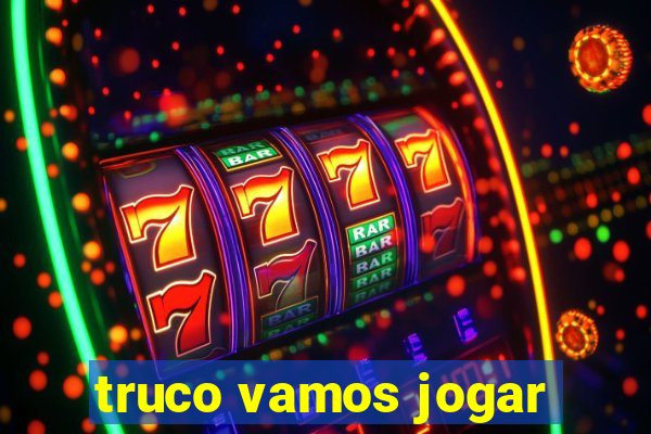 truco vamos jogar